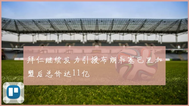 拜仁继续发力引援布朗和塞巴里加盟后总价达11亿